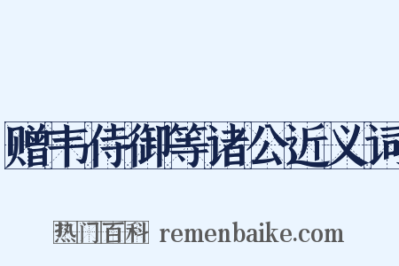 赠韦侍御等诸公近义词是什么意思的图片